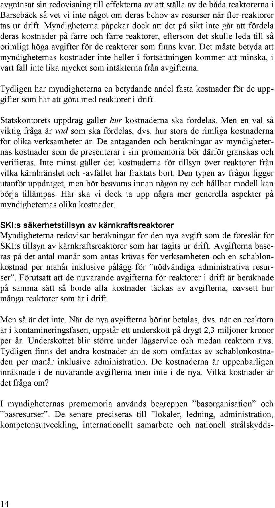 Det måste betyda att myndigheternas kostnader inte heller i fortsättningen kommer att minska, i vart fall inte lika mycket som intäkterna från avgifterna.