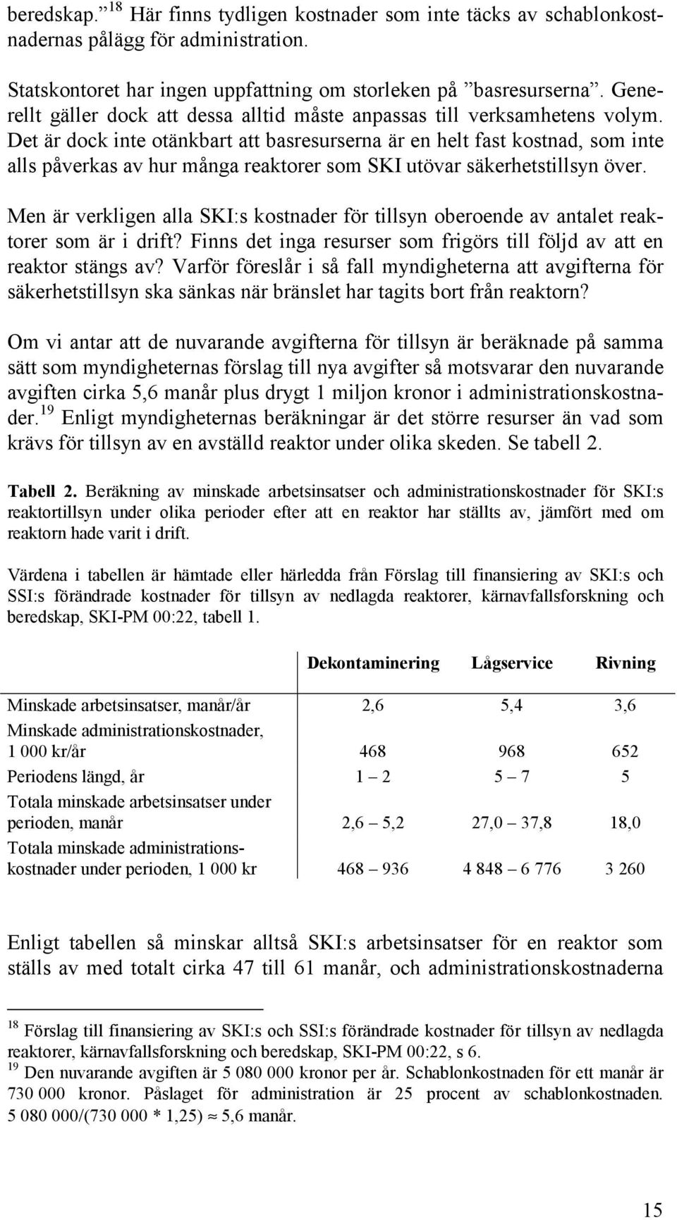 Det är dock inte otänkbart att basresurserna är en helt fast kostnad, som inte alls påverkas av hur många reaktorer som SKI utövar säkerhetstillsyn över.