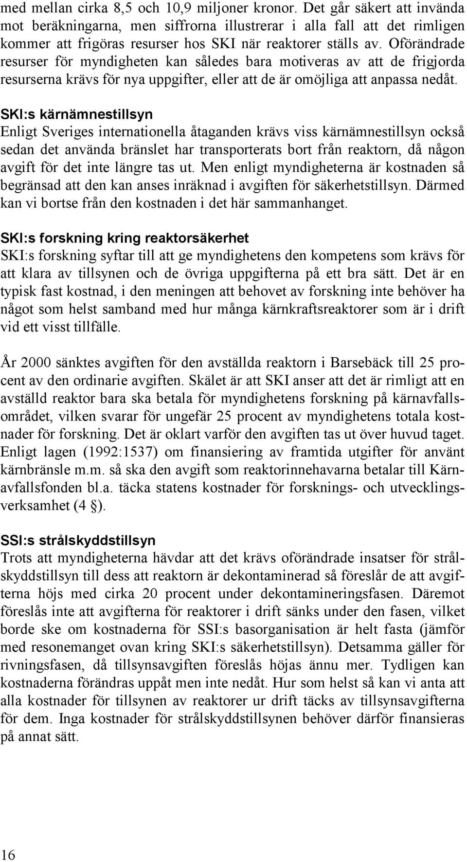 Oförändrade resurser för myndigheten kan således bara motiveras av att de frigjorda resurserna krävs för nya uppgifter, eller att de är omöjliga att anpassa nedåt.
