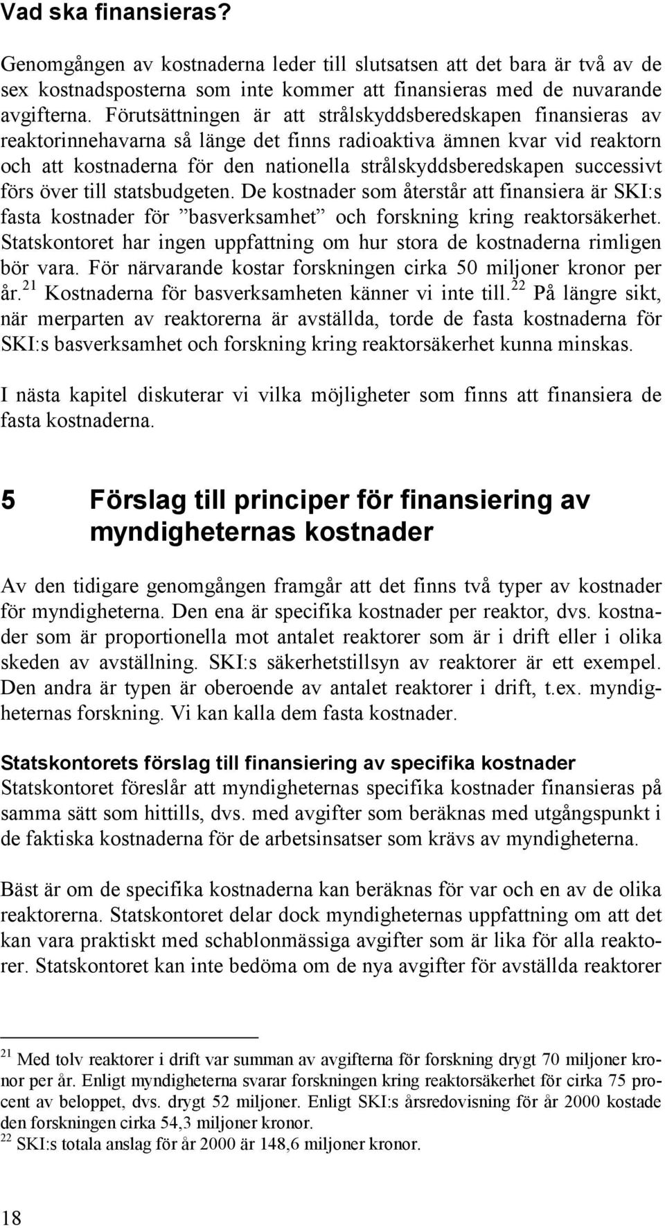 successivt förs över till statsbudgeten. De kostnader som återstår att finansiera är SKI:s fasta kostnader för basverksamhet och forskning kring reaktorsäkerhet.