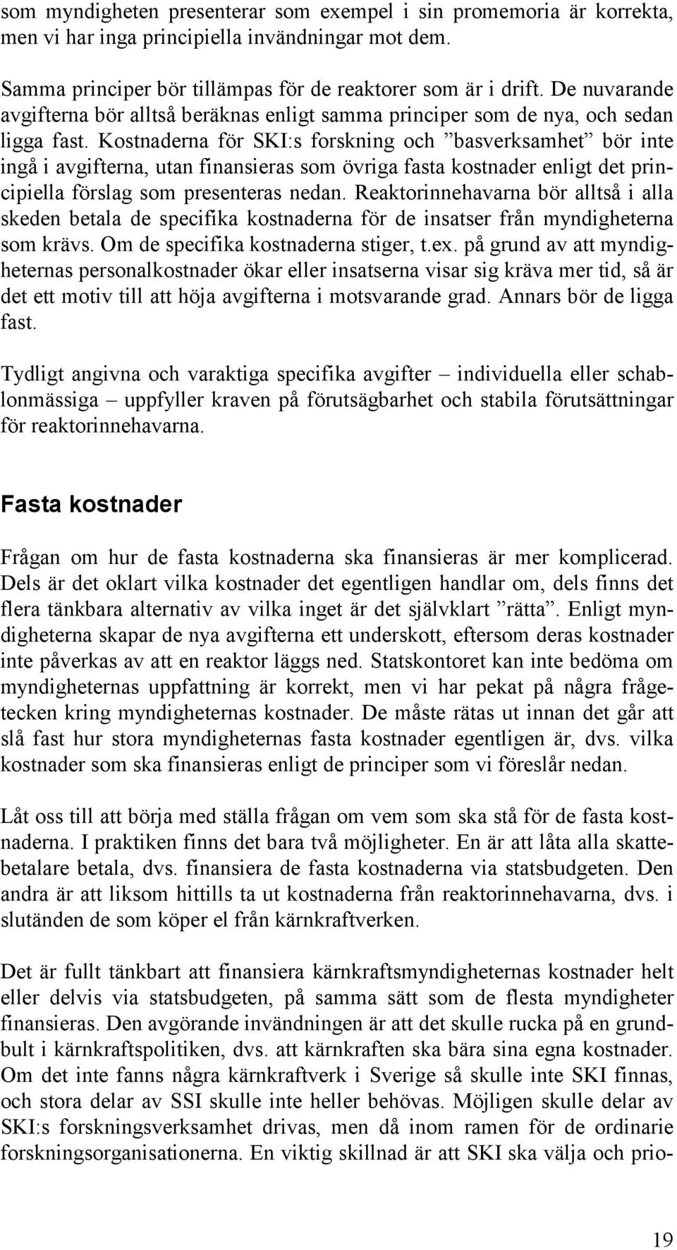 Kostnaderna för SKI:s forskning och basverksamhet bör inte ingå i avgifterna, utan finansieras som övriga fasta kostnader enligt det principiella förslag som presenteras nedan.