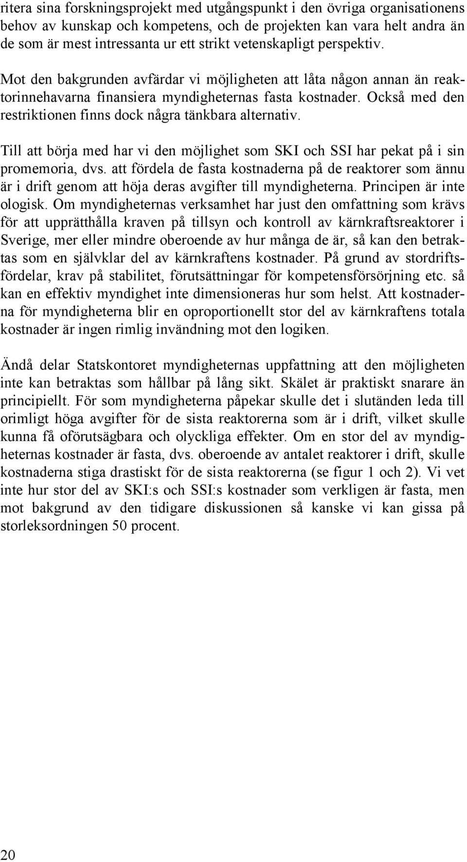 Också med den restriktionen finns dock några tänkbara alternativ. Till att börja med har vi den möjlighet som SKI och SSI har pekat på i sin promemoria, dvs.