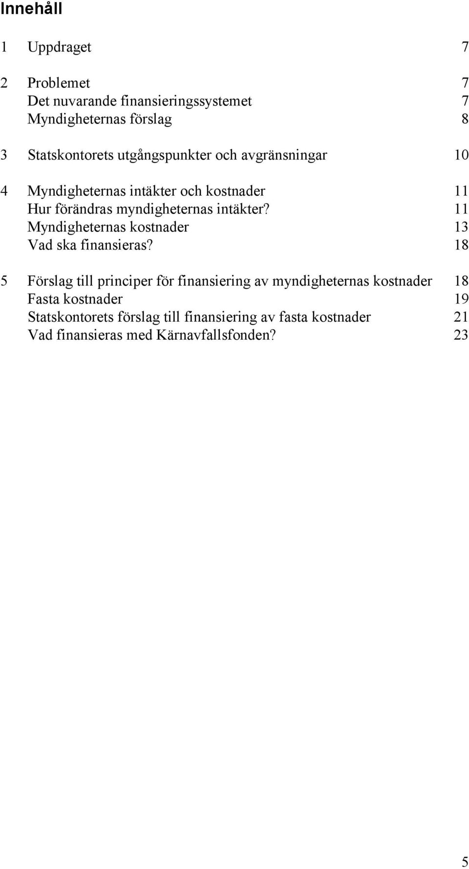 11 Myndigheternas kostnader 13 Vad ska finansieras?