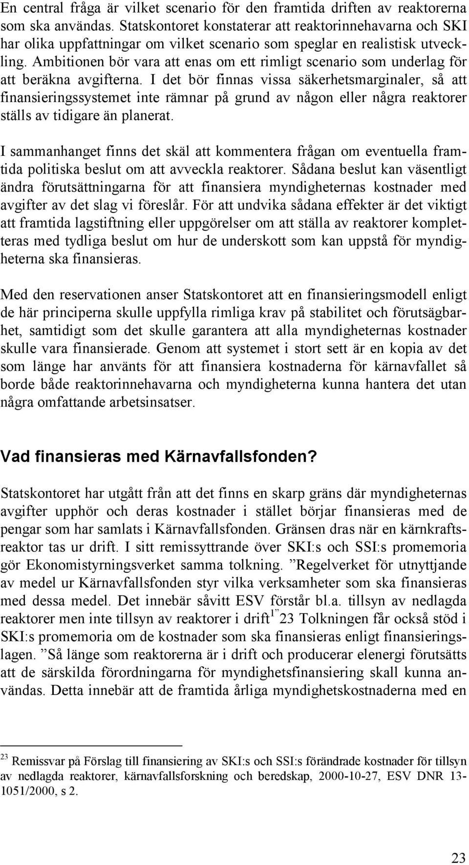 Ambitionen bör vara att enas om ett rimligt scenario som underlag för att beräkna avgifterna.