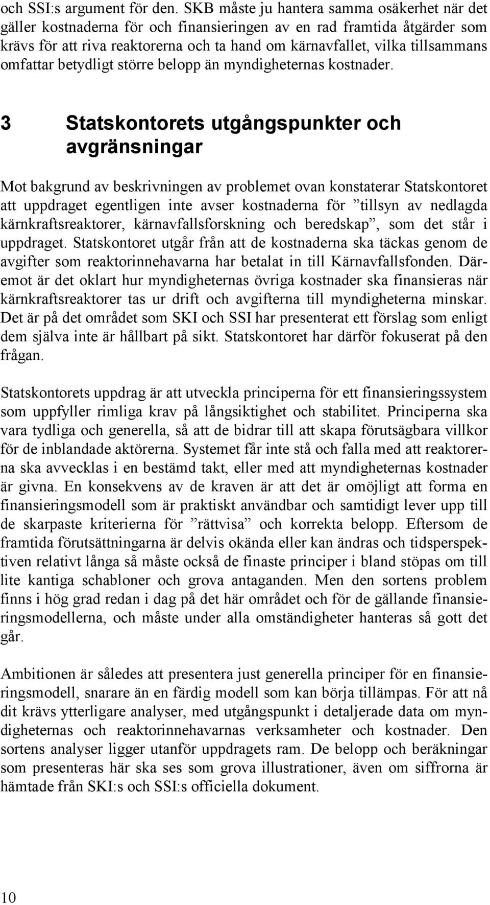 omfattar betydligt större belopp än myndigheternas kostnader.