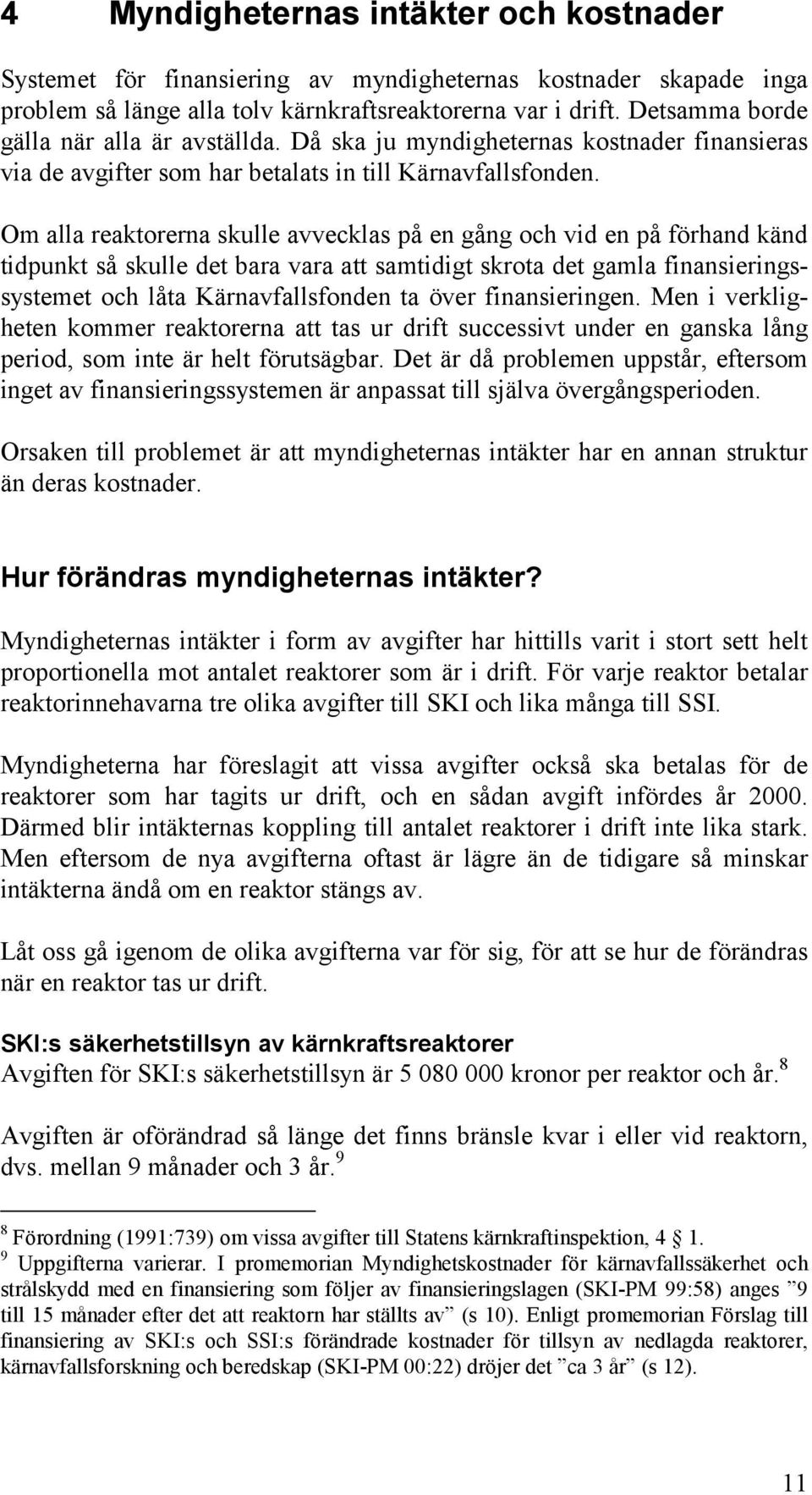 Om alla reaktorerna skulle avvecklas på en gång och vid en på förhand känd tidpunkt så skulle det bara vara att samtidigt skrota det gamla finansieringssystemet och låta Kärnavfallsfonden ta över