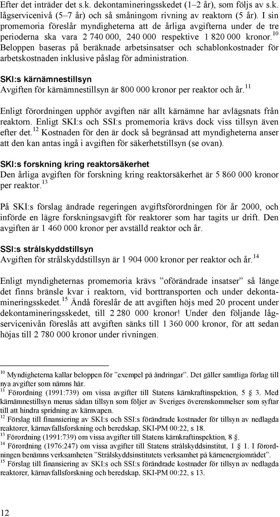10 Beloppen baseras på beräknade arbetsinsatser och schablonkostnader för arbetskostnaden inklusive påslag för administration.