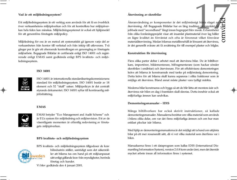 Miljöledningssystemet är också ett hjälpmedel för att genomföra företagets miljöpolicy.