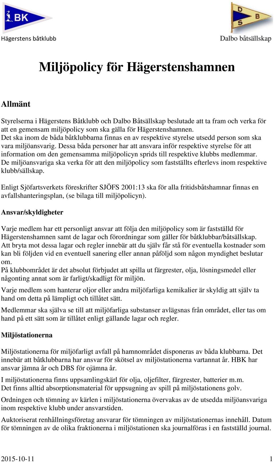 Dessa båda personer har att ansvara inför respektive styrelse för att information om den gemensamma miljöpolicyn sprids till respektive klubbs medlemmar.