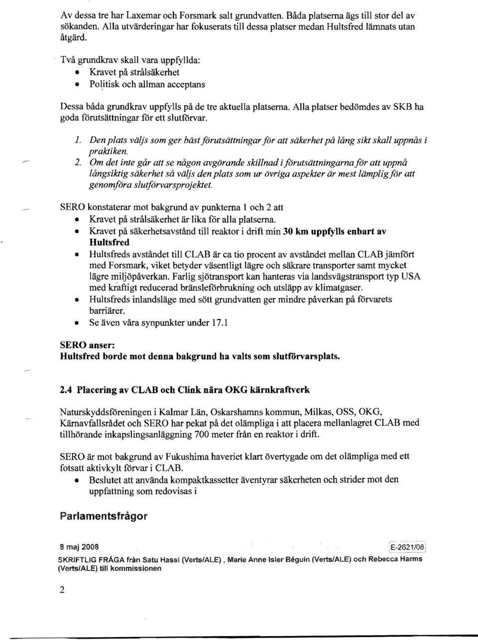 Alla platser bedömdes av SKB ha goda förutsättningar för ett slutrorvar. 1. Den plats väljs som ger bästförutsättningar för att säkerhet på lång sikt skall uppnås i praktiken. 2.