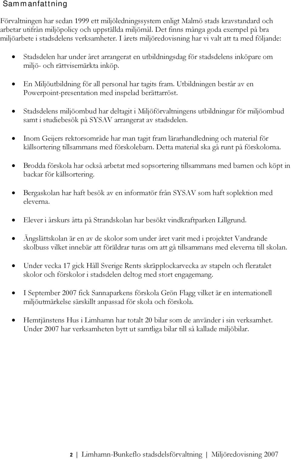 I årets miljöredovisning har vi valt att ta med följande: Stadsdelen har under året arrangerat en utbildningsdag för stadsdelens inköpare om miljö- och rättvisemärkta inköp.