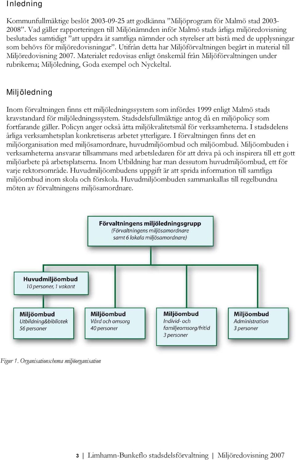 miljöredovisningar. Utifrån detta har Miljöförvaltningen begärt in material till Miljöredovisning 2007.