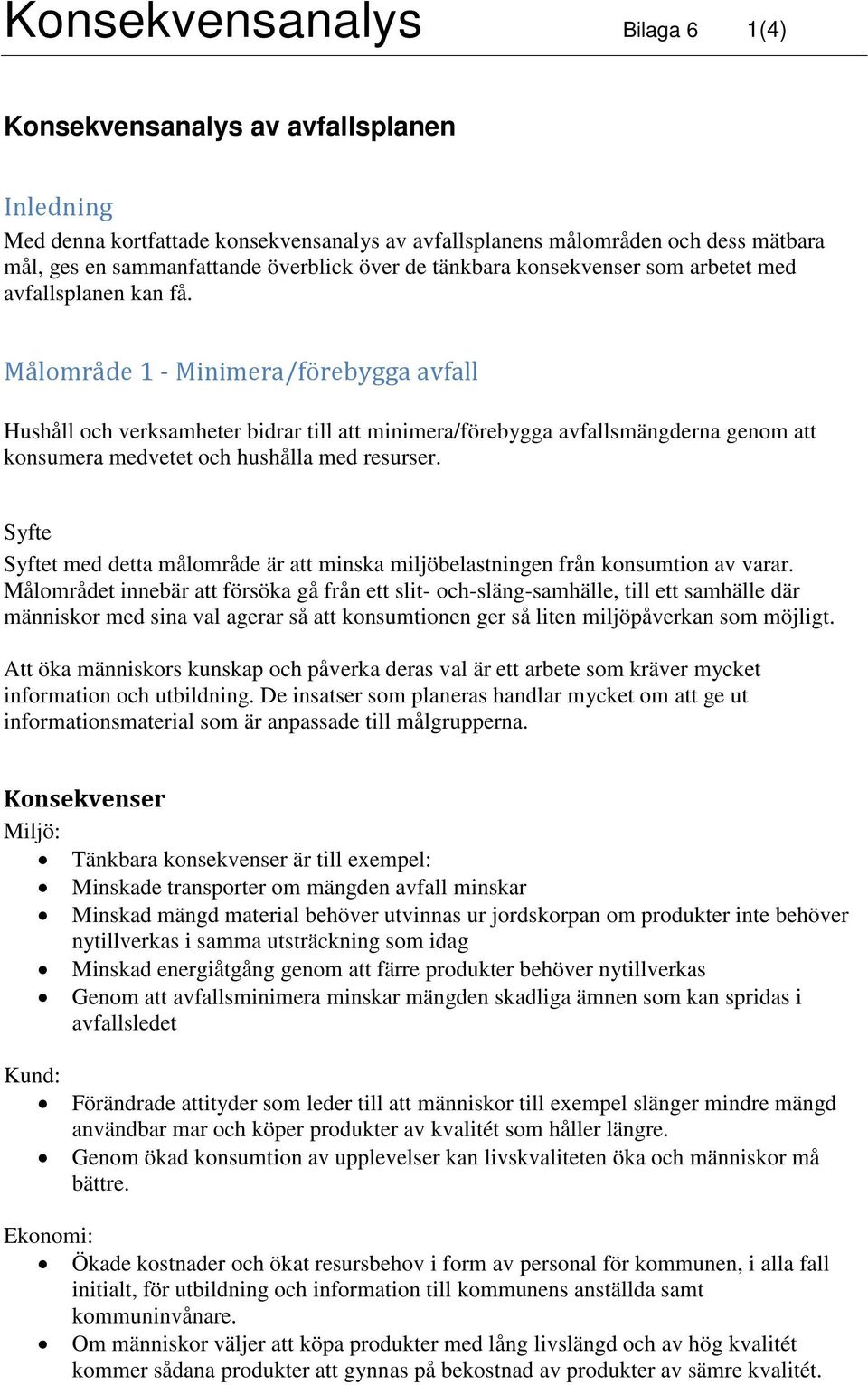 Målområde 1 - Minimera/förebygga avfall Hushåll och verksamheter bidrar till att minimera/förebygga avfallsmängderna genom att konsumera medvetet och hushålla med resurser.