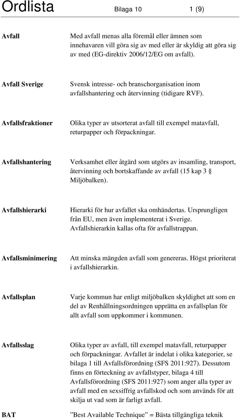 Avfallsfraktioner Olika typer av utsorterat avfall till exempel matavfall, returpapper och förpackningar.