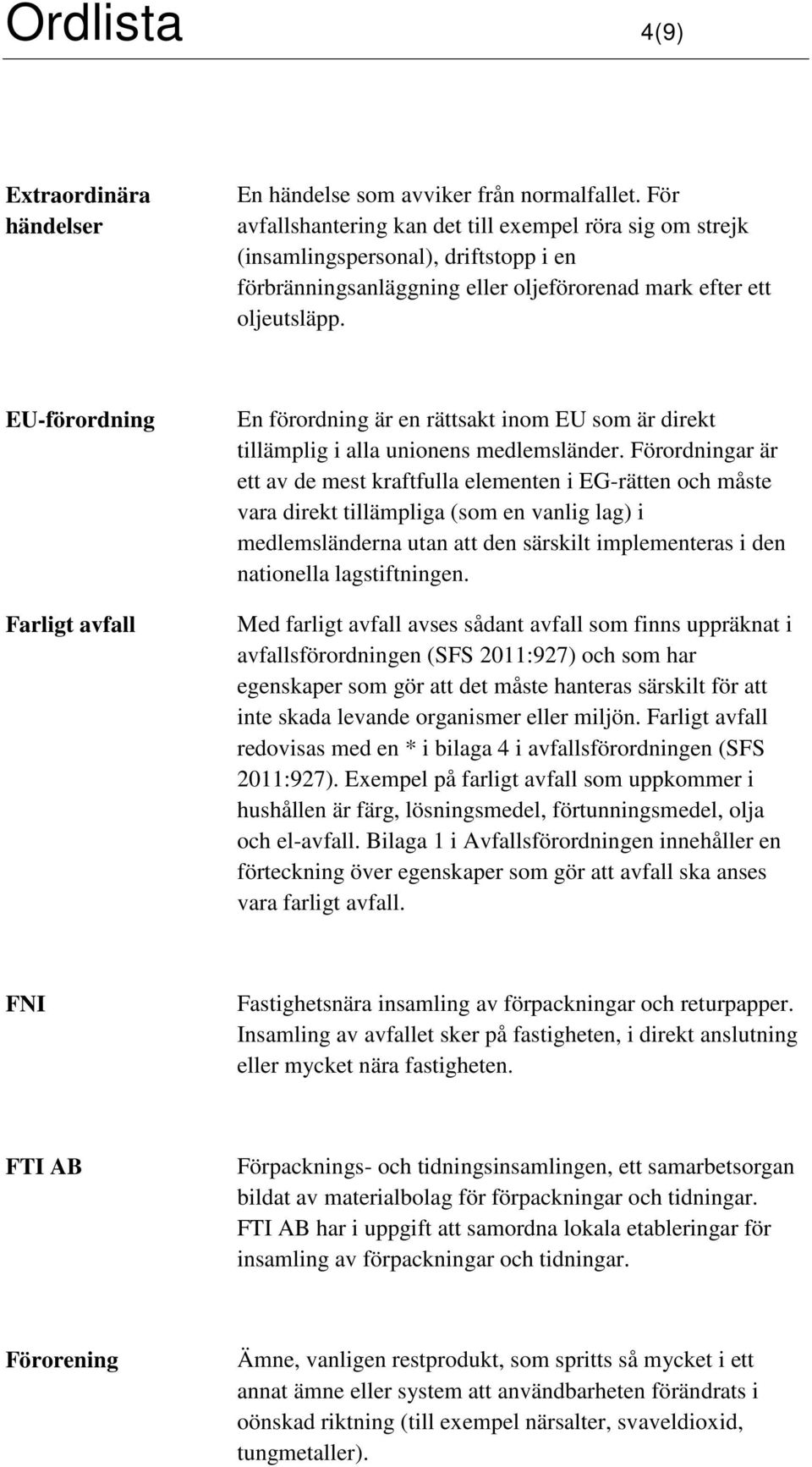 EU-förordning Farligt avfall En förordning är en rättsakt inom EU som är direkt tillämplig i alla unionens medlemsländer.