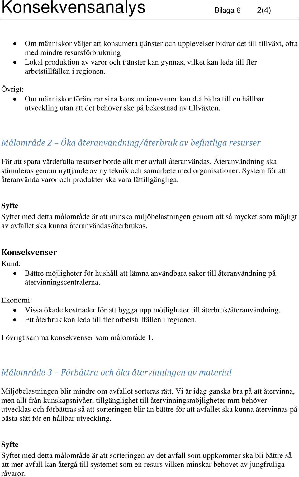 Övrigt: Om människor förändrar sina konsumtionsvanor kan det bidra till en hållbar utveckling utan att det behöver ske på bekostnad av tillväxten.