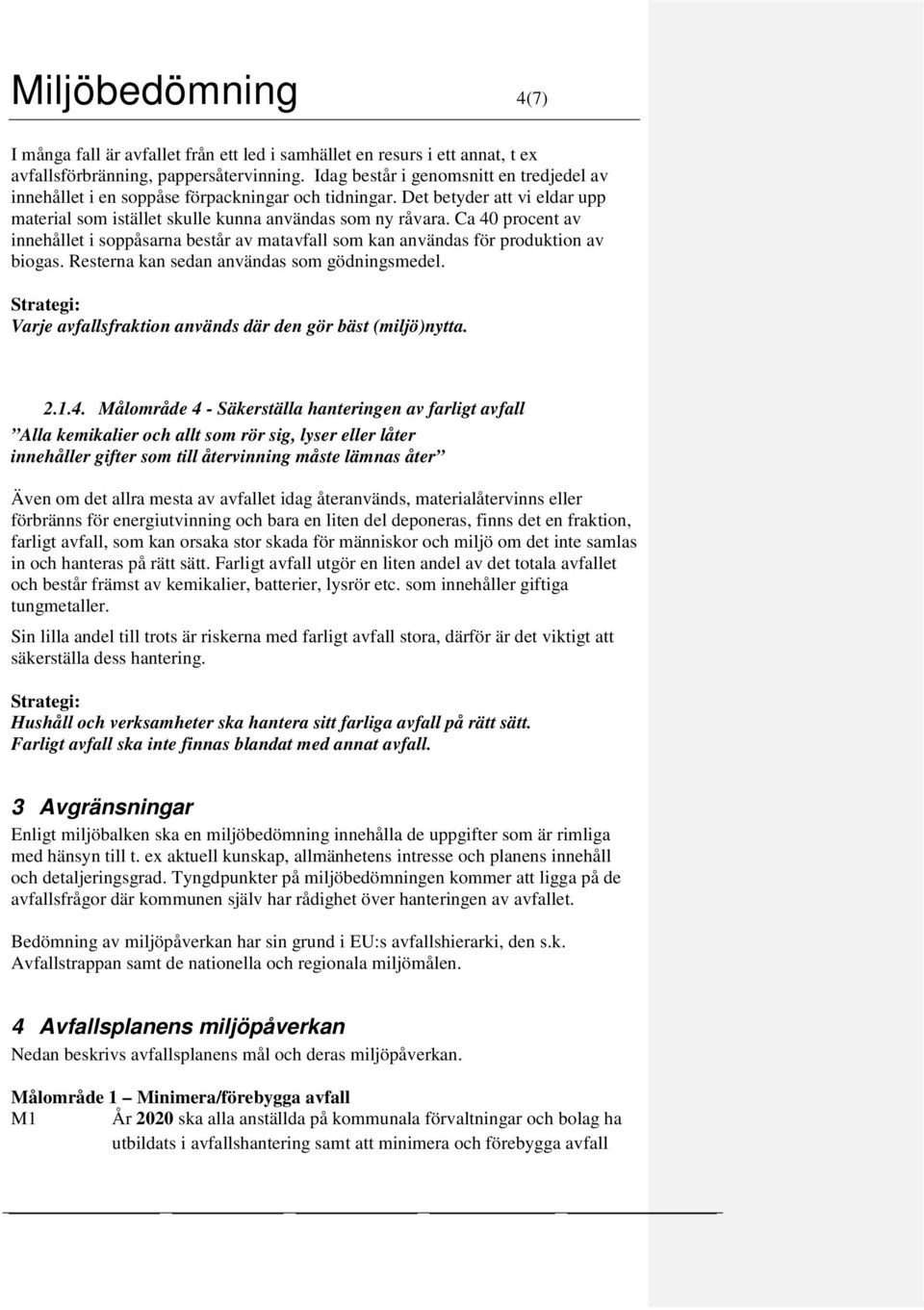 Ca 40 procent av innehållet i soppåsarna består av matavfall som kan användas för produktion av biogas. Resterna kan sedan användas som gödningsmedel.