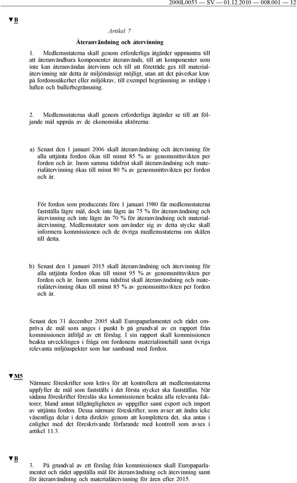 materialåtervinning när detta är miljömässigt möjligt, utan att det påverkar krav på fordonssäkerhet eller miljökrav, till exempel begränsning av utsläpp i luften och bullerbegränsning. 2.