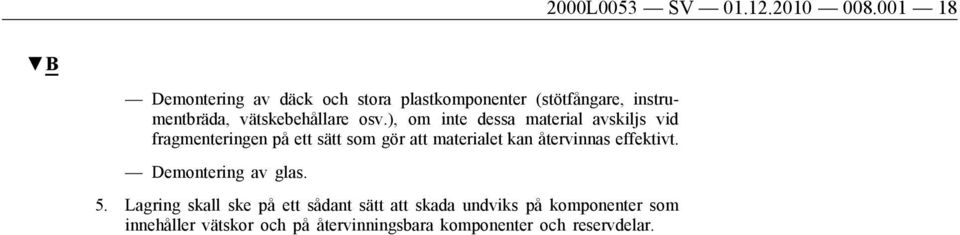 ), om inte dessa material avskiljs vid fragmenteringen på ett sätt som gör att materialet kan återvinnas