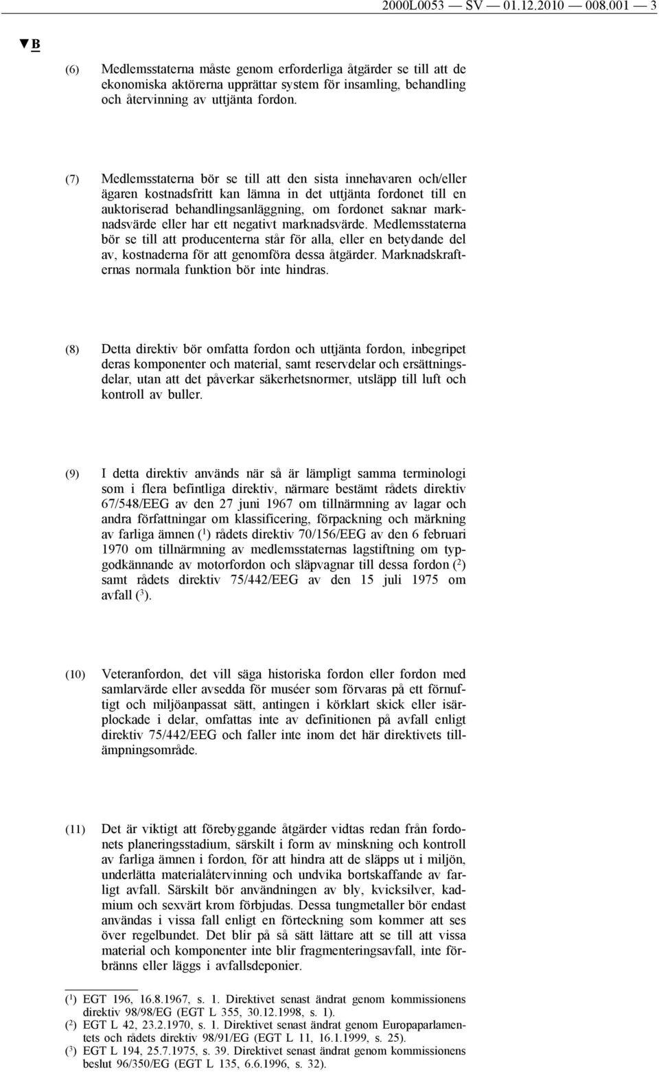 (7) Medlemsstaterna bör se till att den sista innehavaren och/eller ägaren kostnadsfritt kan lämna in det uttjänta fordonet till en auktoriserad behandlingsanläggning, om fordonet saknar