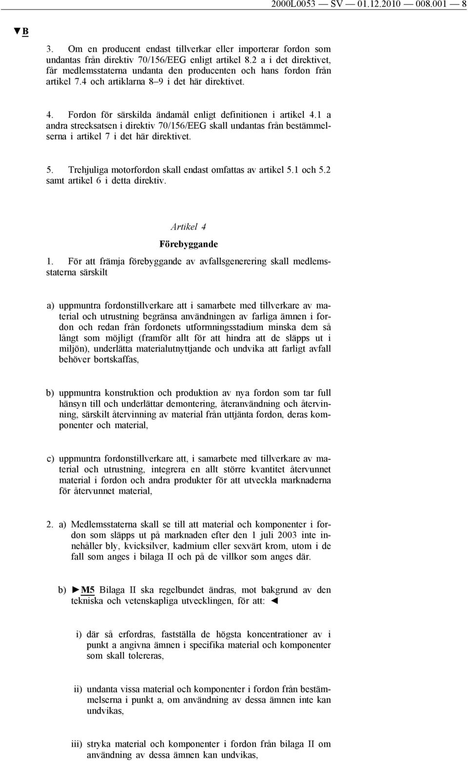 Fordon för särskilda ändamål enligt definitionen i artikel 4.1 a andra strecksatsen i direktiv 70/156/EEG skall undantas från bestämmelserna i artikel 7 i det här direktivet. 5.