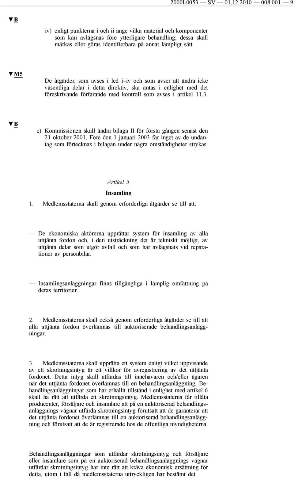 M5 De åtgärder, som avses i led i iv och som avser att ändra icke väsentliga delar i detta direktiv, ska antas i enlighet med det föreskrivande förfarande med kontroll som avses i artikel 11.3.