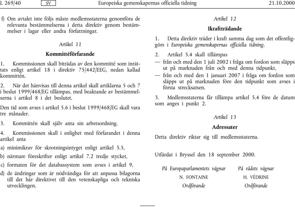 När det hänvisas till denna artikel skall artiklarna 5 och 7 i beslut 1999/468/EG tillämpas, med beaktande av bestämmelserna i artikel 8 i det beslutet. Den tid som avses i artikel 5.