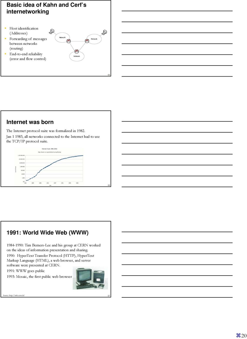 66 1991: World Wide Web (WWW) 1984-1990: Tim Berners-Lee and his group at CERN worked on the ideas of information presentation and sharing.