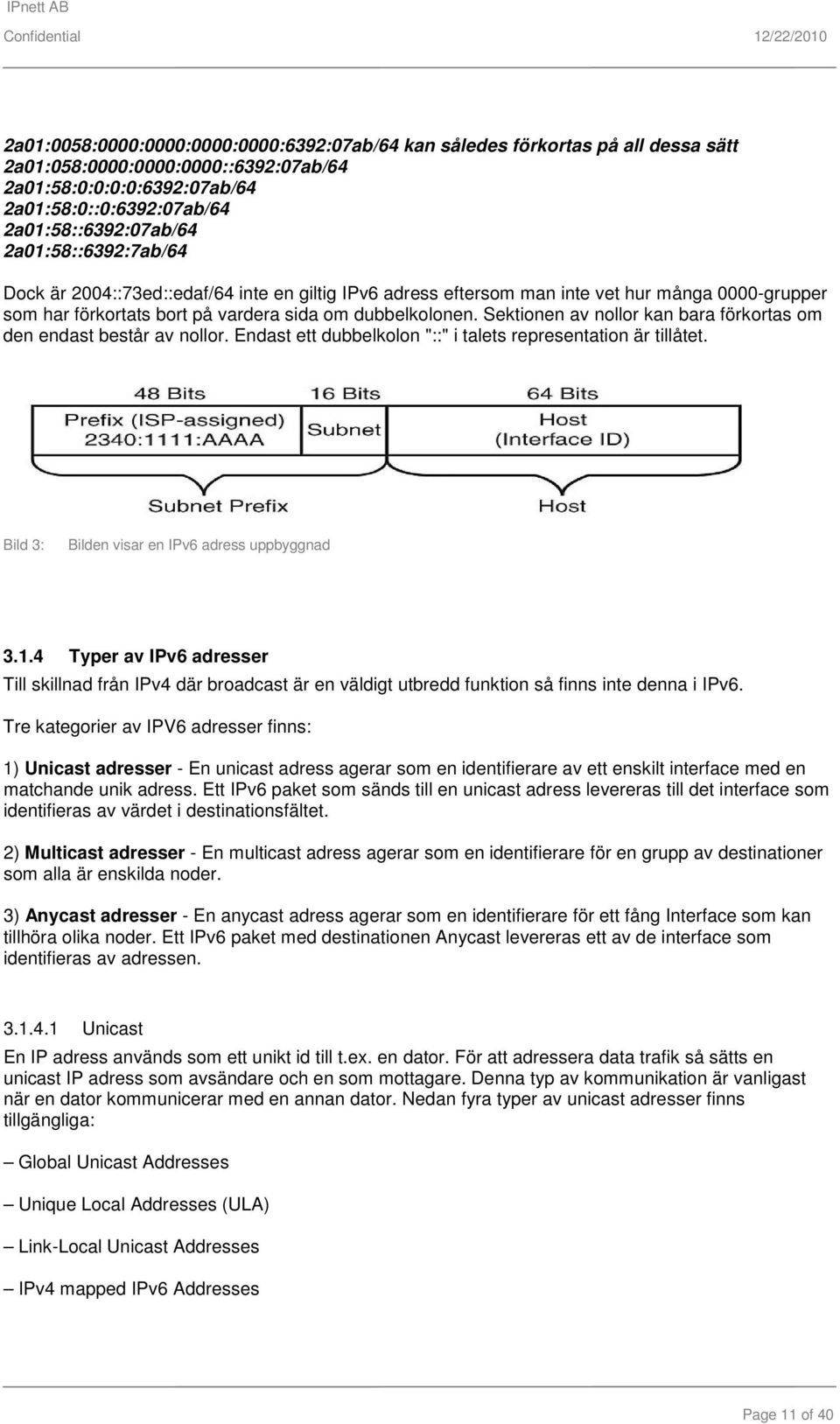 Sektionen av nollor kan bara förkortas om den endast består av nollor. Endast ett dubbelkolon "::" i talets representation är tillåtet. Bild 3: Bilden visar en IPv6 adress uppbyggnad 3.1.