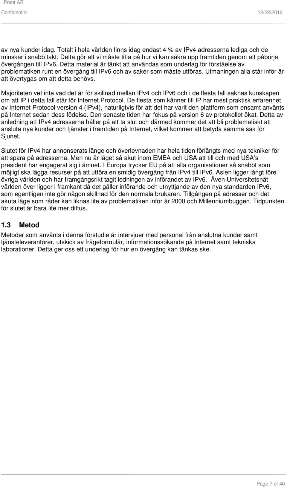 Detta material är tänkt att användas som underlag för förståelse av problematiken runt en övergång till IPv6 och av saker som måste utföras.