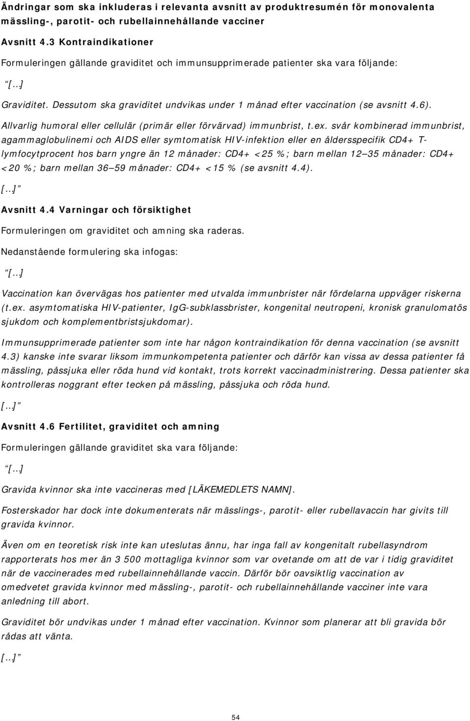 svår kombinerad immunbrist, agammaglobulinemi och AIDS eller symtomatisk HIV-infektion eller en åldersspecifik CD4+ T- lymfocytprocent hos barn yngre än 12 månader: CD4+ <25 %; barn mellan 12 35