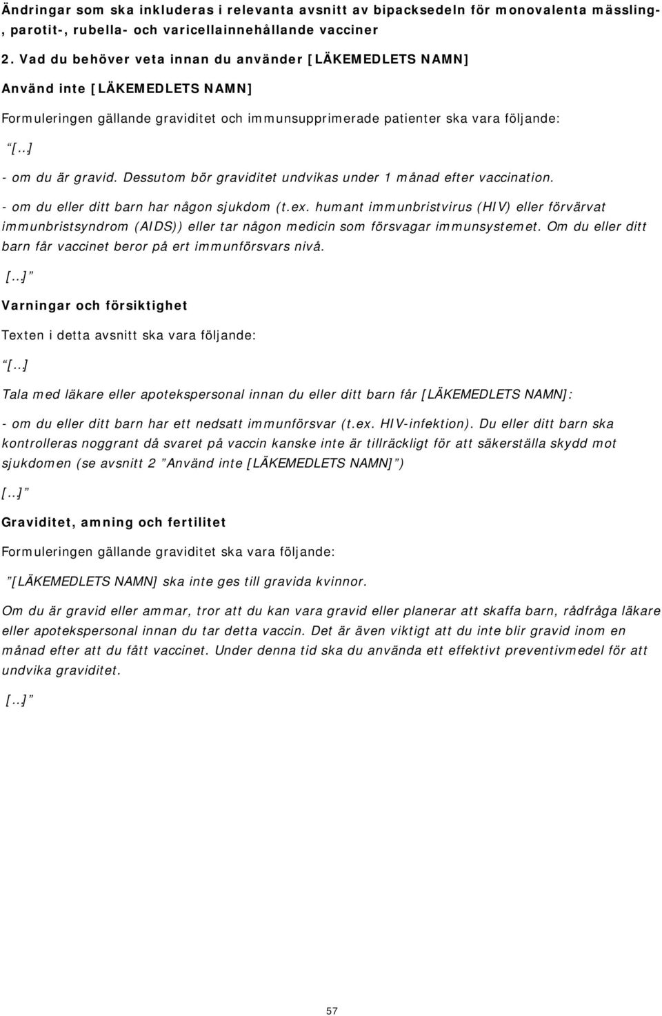 - om du eller ditt barn har någon sjukdom (t.ex. humant immunbristvirus (HIV) eller förvärvat immunbristsyndrom (AIDS)) eller tar någon medicin som försvagar immunsystemet.