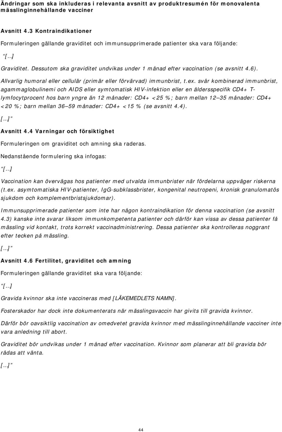 svår kombinerad immunbrist, agammaglobulinemi och AIDS eller symtomatisk HIV-infektion eller en åldersspecifik CD4+ T- lymfocytprocent hos barn yngre än 12 månader: CD4+ <25 %; barn mellan 12 35