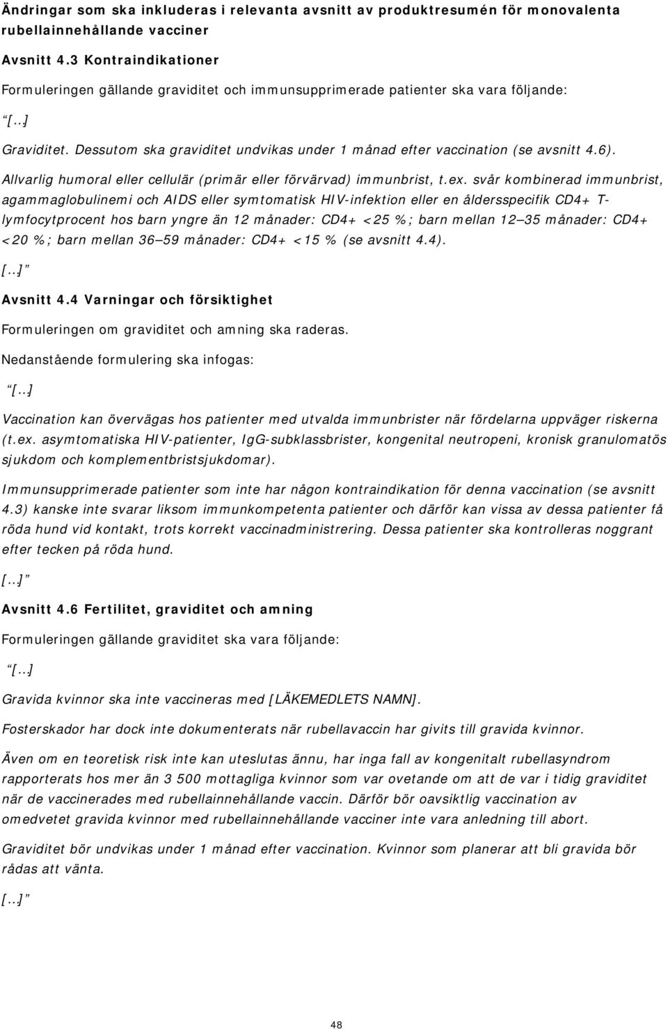 svår kombinerad immunbrist, agammaglobulinemi och AIDS eller symtomatisk HIV-infektion eller en åldersspecifik CD4+ T- lymfocytprocent hos barn yngre än 12 månader: CD4+ <25 %; barn mellan 12 35