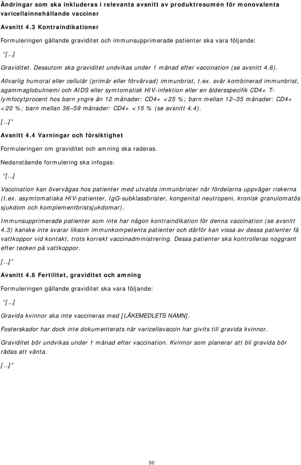 svår kombinerad immunbrist, agammaglobulinemi och AIDS eller symtomatisk HIV-infektion eller en åldersspecifik CD4+ T- lymfocytprocent hos barn yngre än 12 månader: CD4+ <25 %; barn mellan 12 35