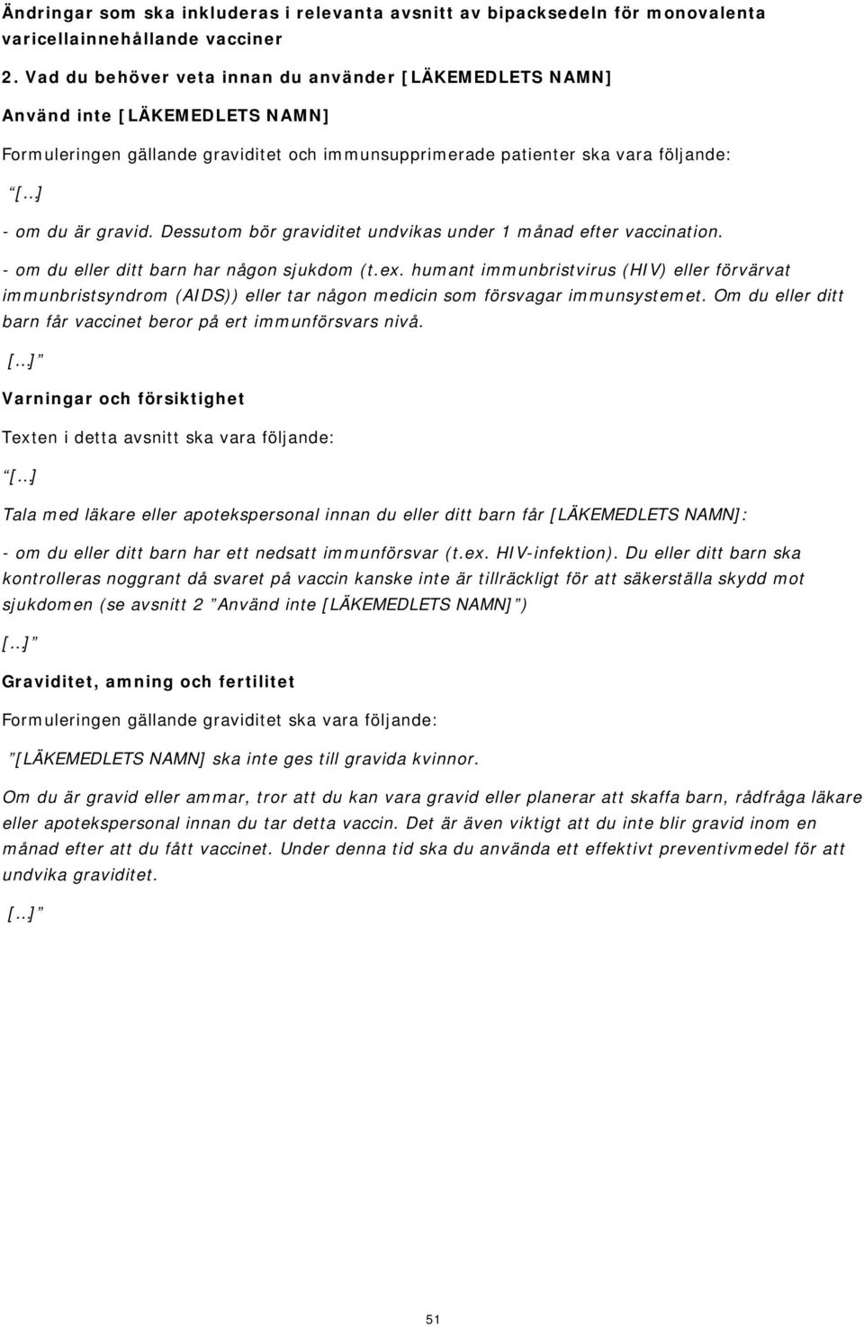 - om du eller ditt barn har någon sjukdom (t.ex. humant immunbristvirus (HIV) eller förvärvat immunbristsyndrom (AIDS)) eller tar någon medicin som försvagar immunsystemet.