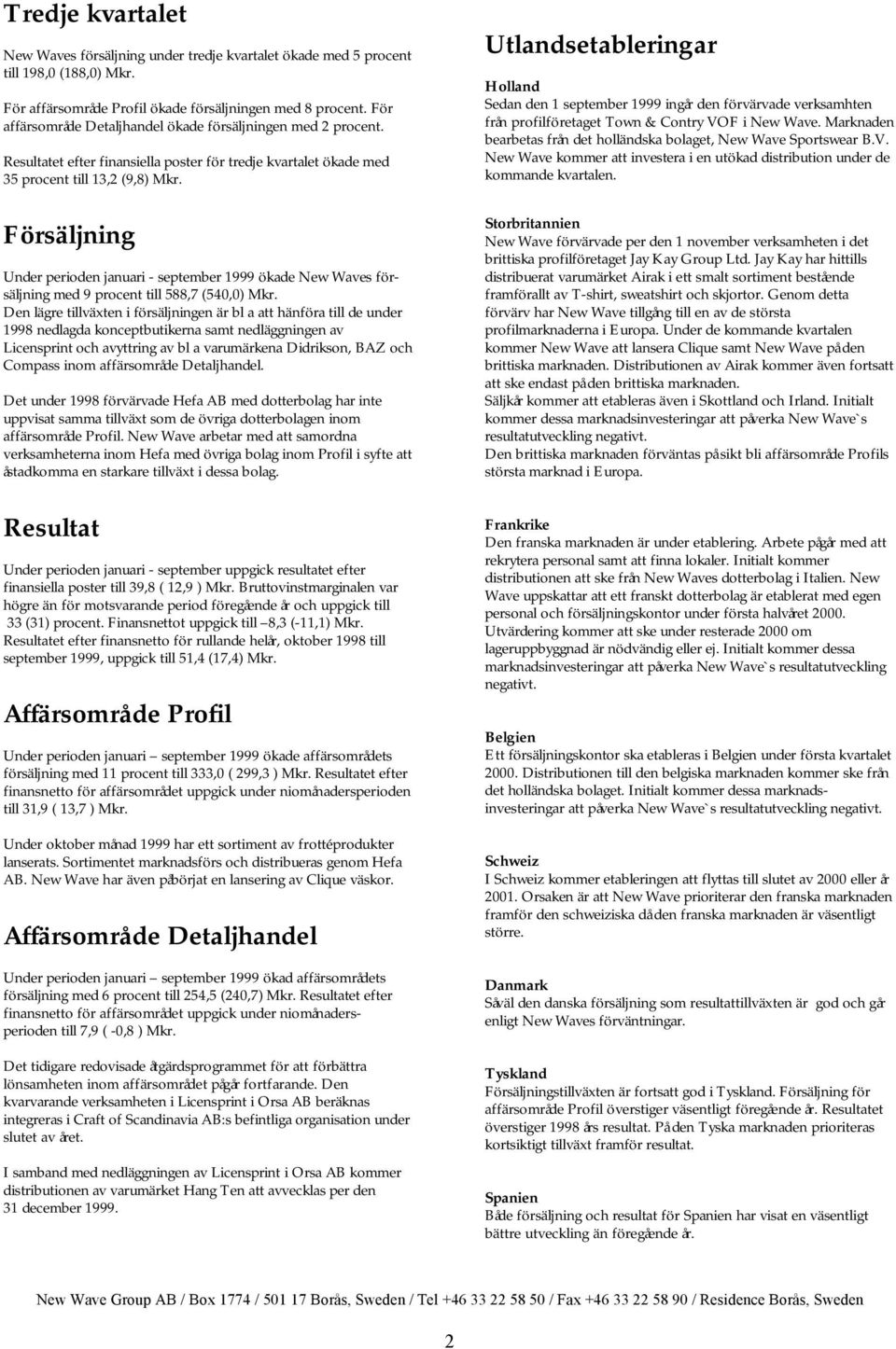 Försäljning Under perioden januari - september 1999 ökade New Waves försäljning med 9 procent till 588,7 (540,0) Mkr.