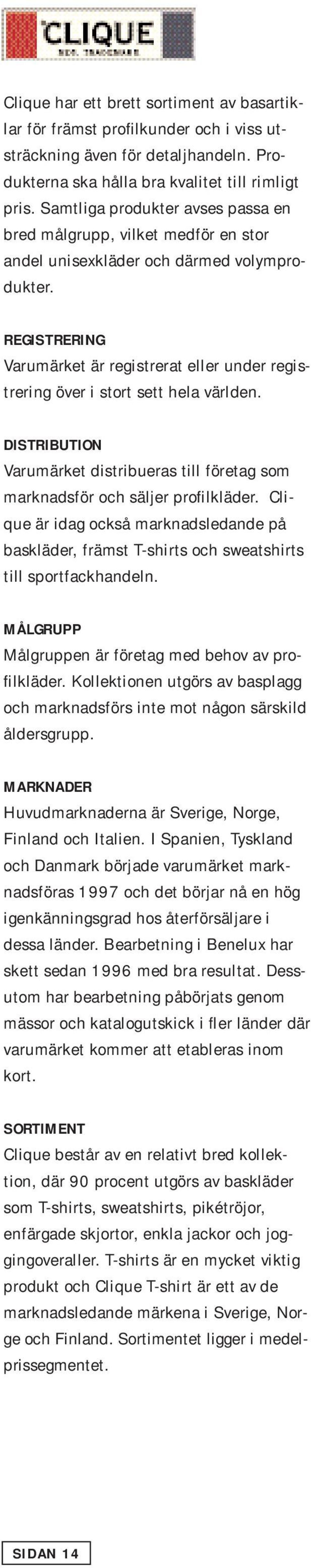 REGISTRERING Varumärket är registrerat eller under registrering över i stort sett hela världen. DISTRIBUTION Varumärket distribueras till företag som marknadsför och säljer profilkläder.