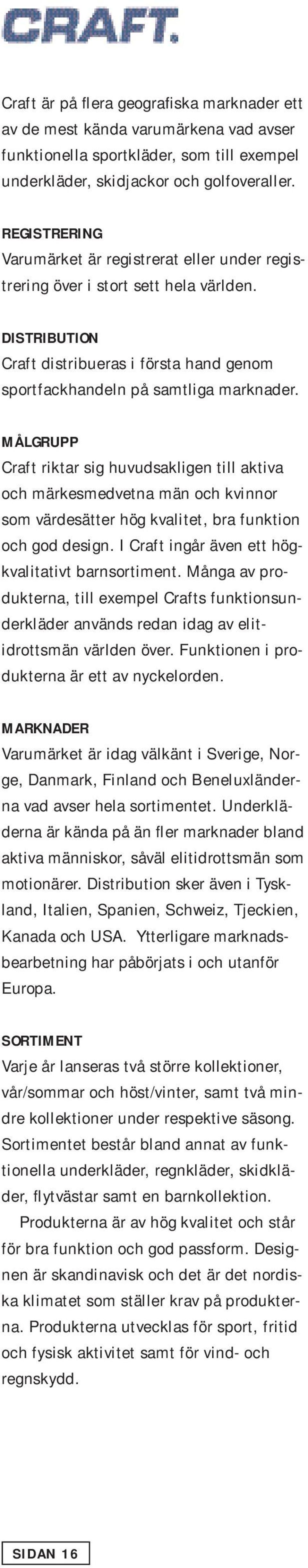 MÅLGRUPP Craft riktar sig huvudsakligen till aktiva och märkesmedvetna män och kvinnor som värdesätter hög kvalitet, bra funktion och god design. I Craft ingår även ett högkvalitativt barnsortiment.