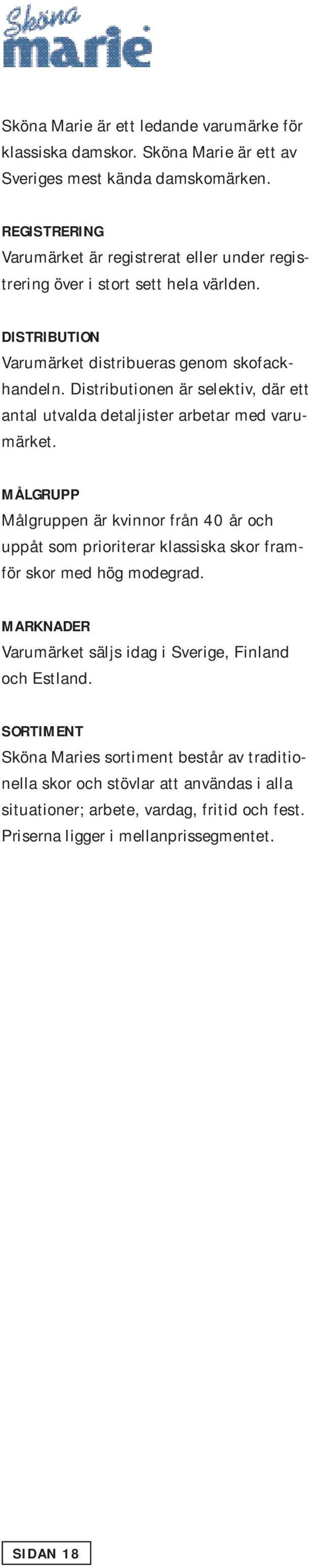 Distributionen är selektiv, där ett antal utvalda detaljister arbetar med varumärket.