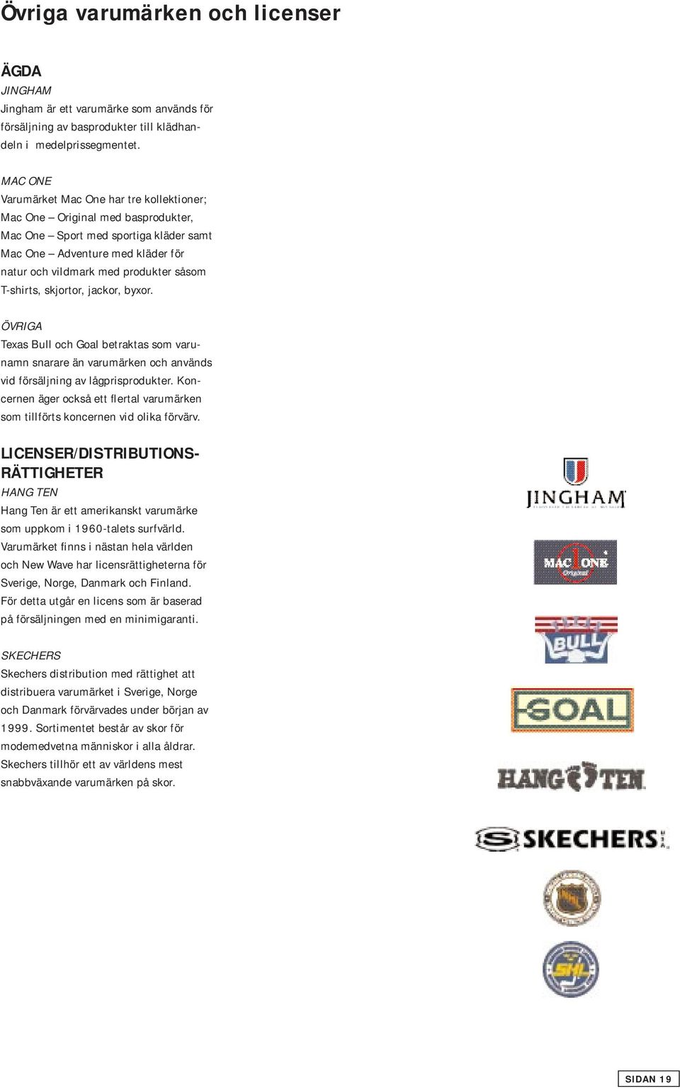 T-shirts, skjortor, jackor, byxor. ÖVRIGA Texas Bull och Goal betraktas som varunamn snarare än varumärken och används vid försäljning av lågprisprodukter.