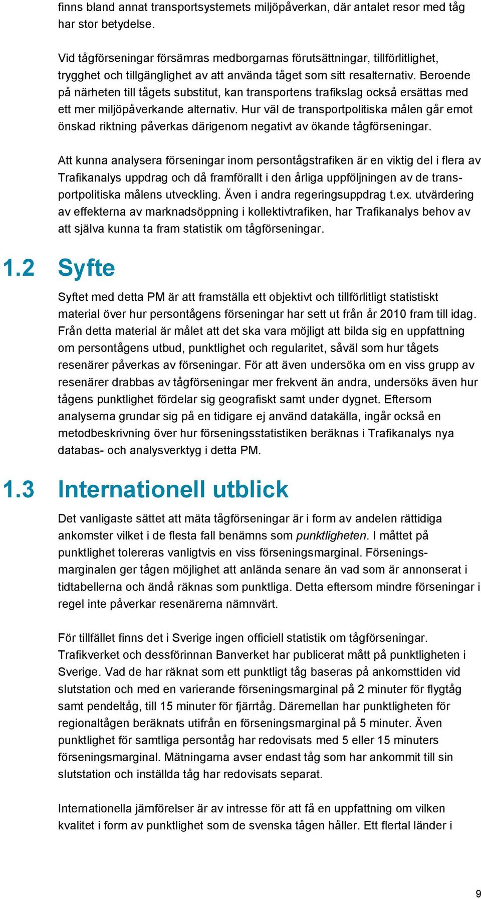 Beroende på närheten till tågets substitut, kan transportens trafikslag också ersättas med ett mer miljöpåverkande alternativ.