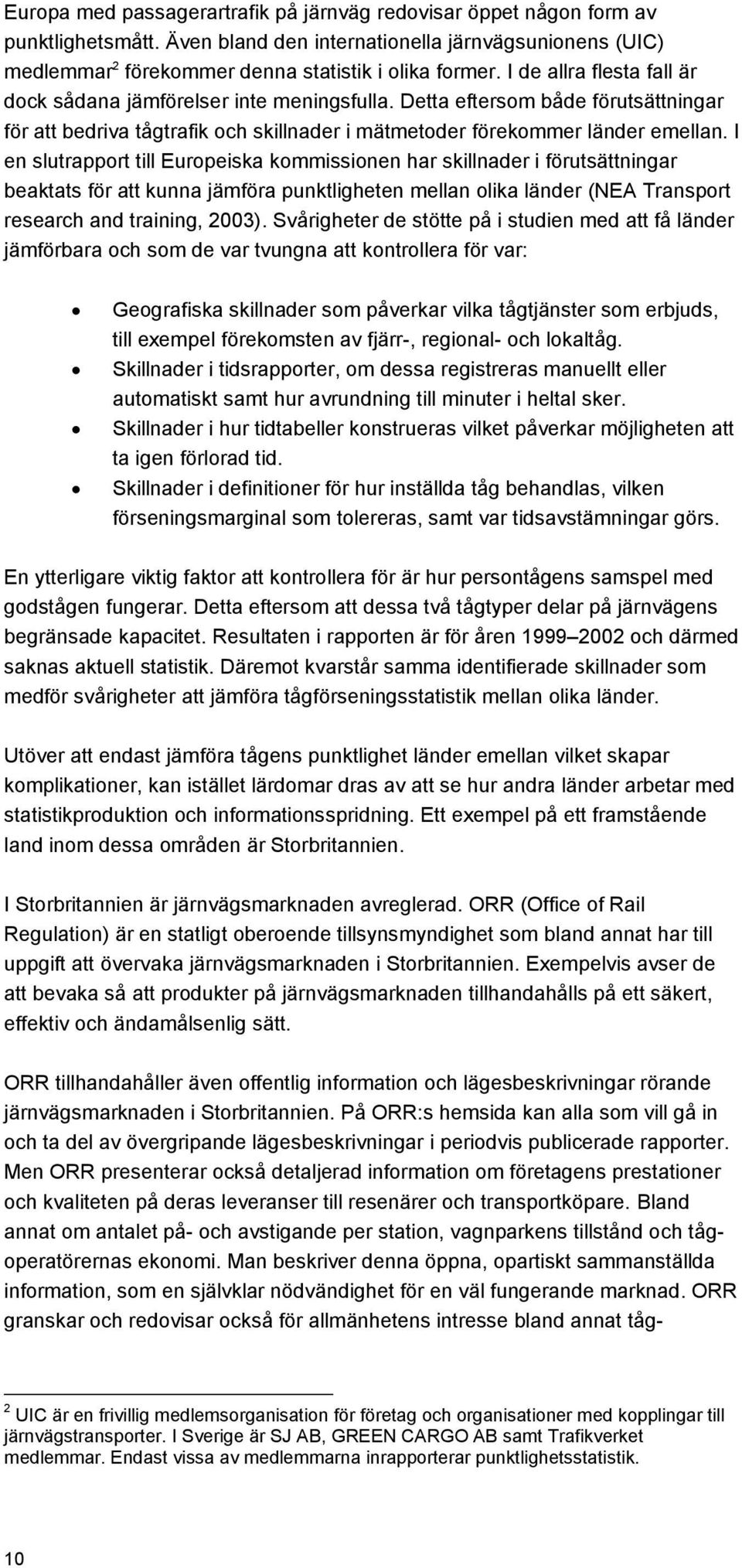 I en slutrapport till Europeiska kommissionen har skillnader i förutsättningar beaktats för att kunna jämföra punktligheten mellan olika länder (NEA Transport research and training, 2003).