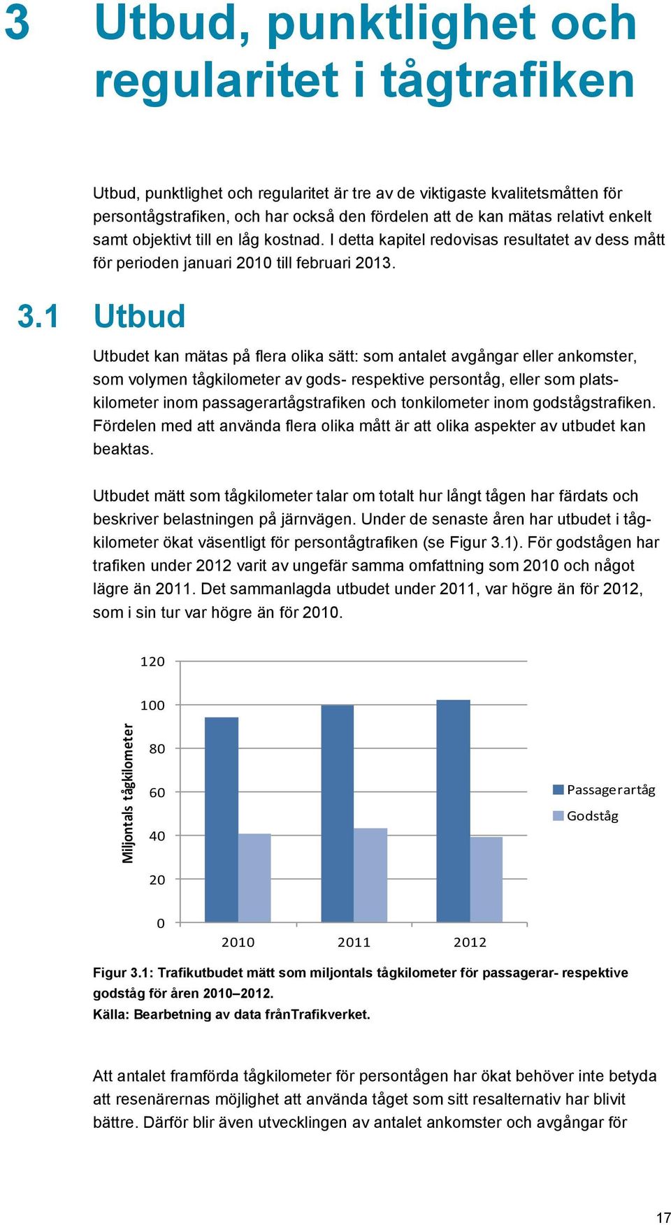 1 Utbud Utbudet kan mätas på flera olika sätt: som antalet avgångar eller ankomster, som volymen tågkilometer av gods- respektive persontåg, eller som platskilometer inom passagerartågstrafiken och