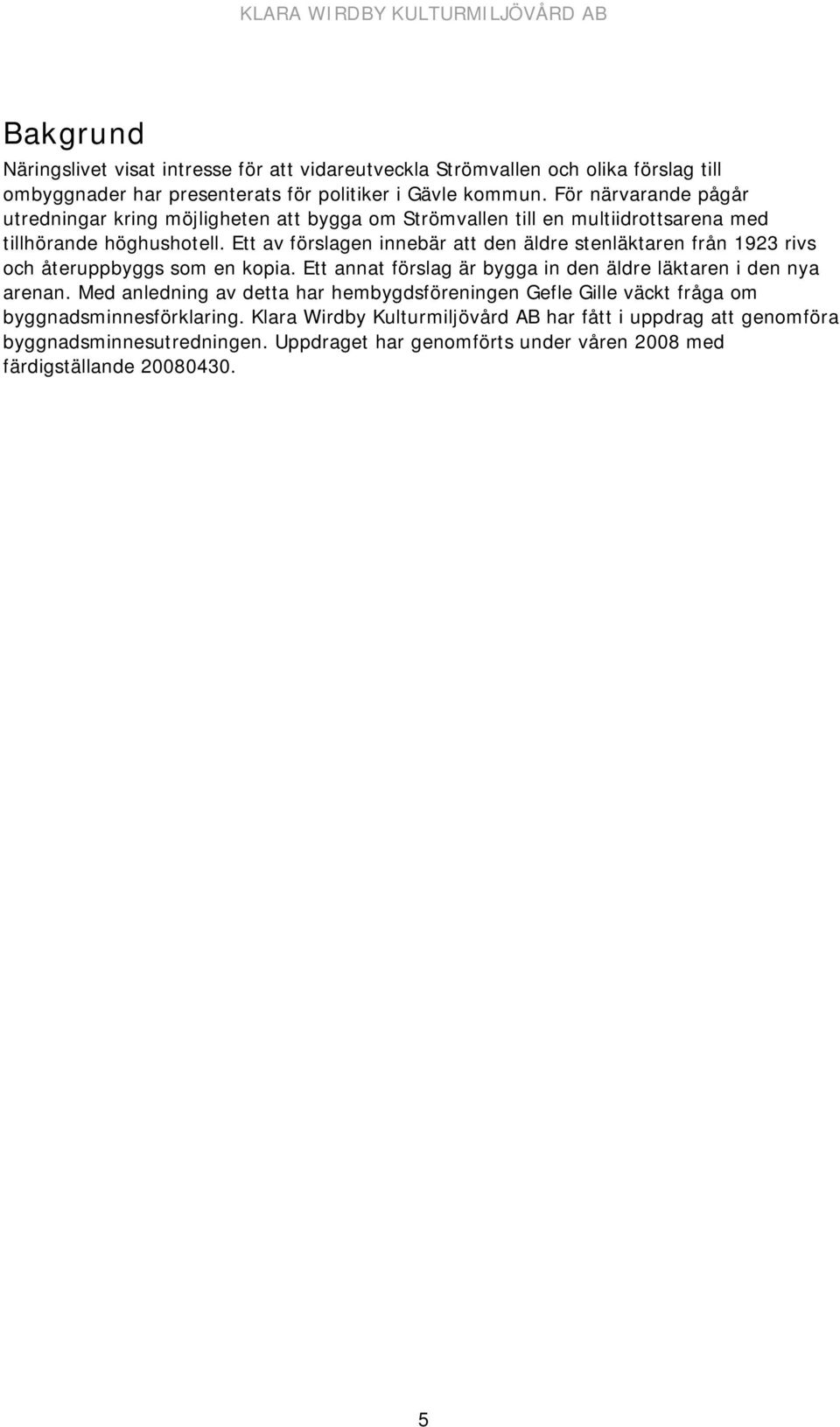 Ett av förslagen innebär att den äldre stenläktaren från 1923 rivs och återuppbyggs som en kopia. Ett annat förslag är bygga in den äldre läktaren i den nya arenan.