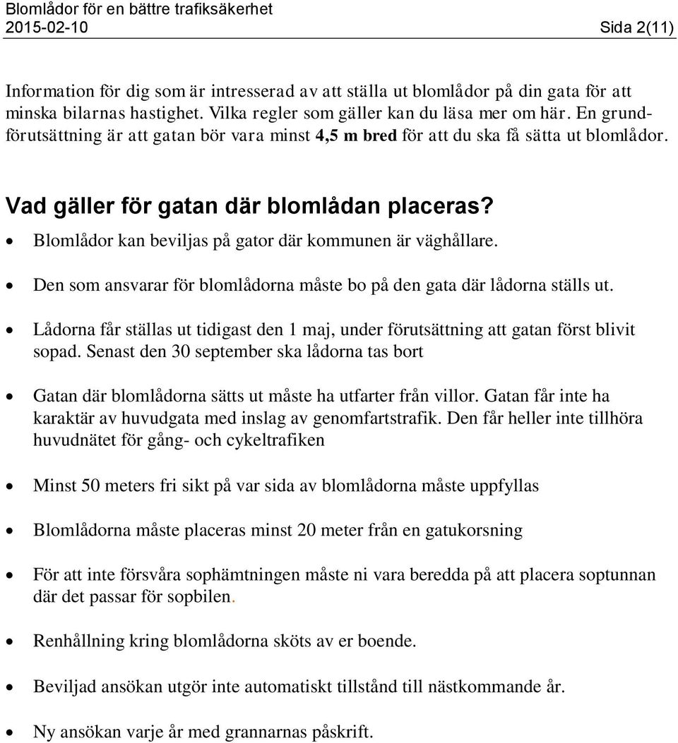 Blomlådor kan beviljas på gator där kommunen är väghållare. Den som ansvarar för blomlådorna måste bo på den gata där lådorna ställs ut.