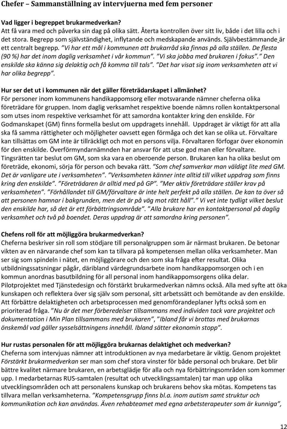 Vi har ett mål i kommunen att brukarråd ska finnas på alla ställen. De flesta (90 %) har det inom daglig verksamhet i vår kommun. Vi ska jobba med brukaren i fokus.