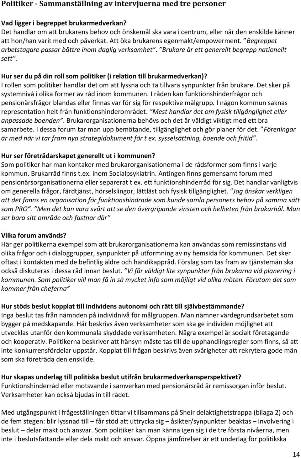 Begreppet arbetstagare passar bättre inom daglig verksamhet. Brukare är ett generellt begrepp nationellt sett. Hur ser du på din roll som politiker (i relation till brukarmedverkan)?