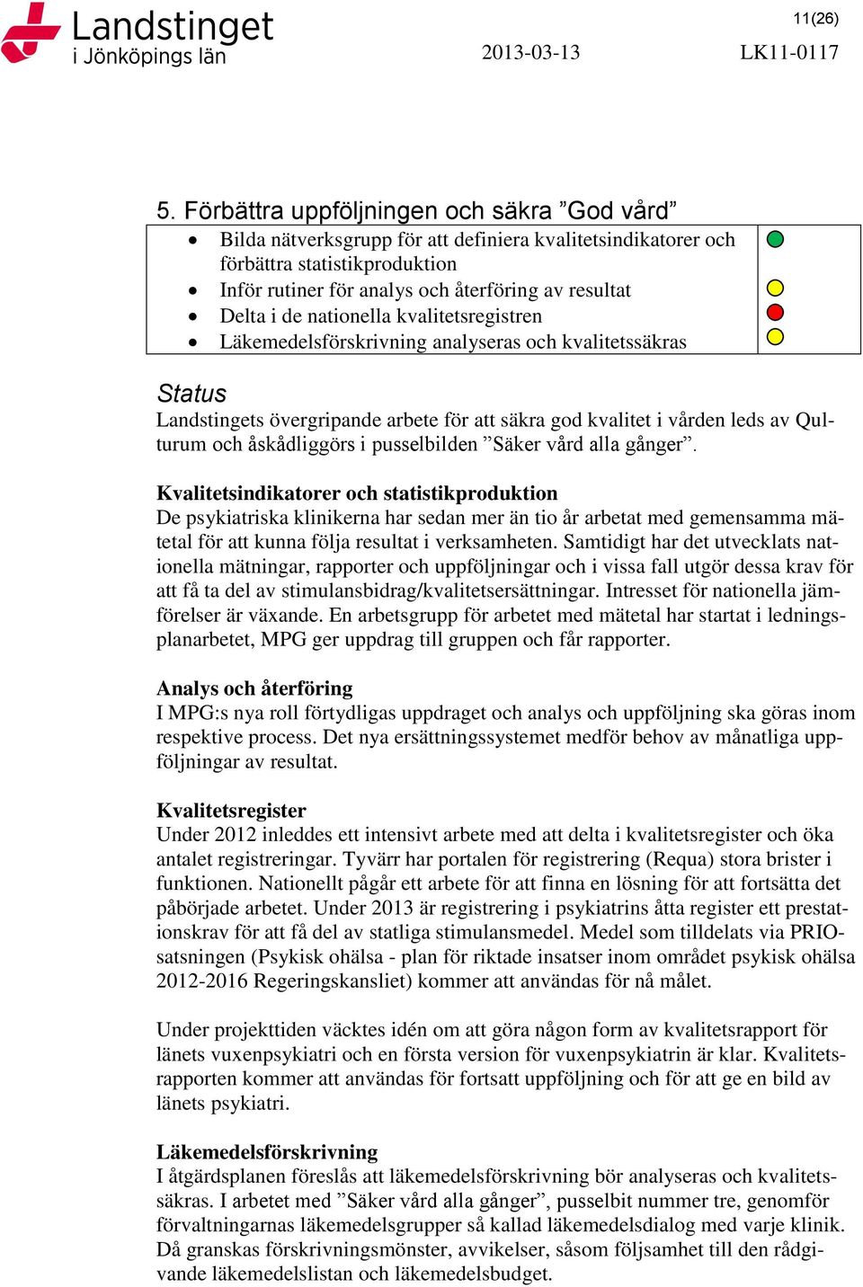 nationella kvalitetsregistren Läkemedelsförskrivning analyseras och kvalitetssäkras Status Landstingets övergripande arbete för att säkra god kvalitet i vården leds av Qulturum och åskådliggörs i