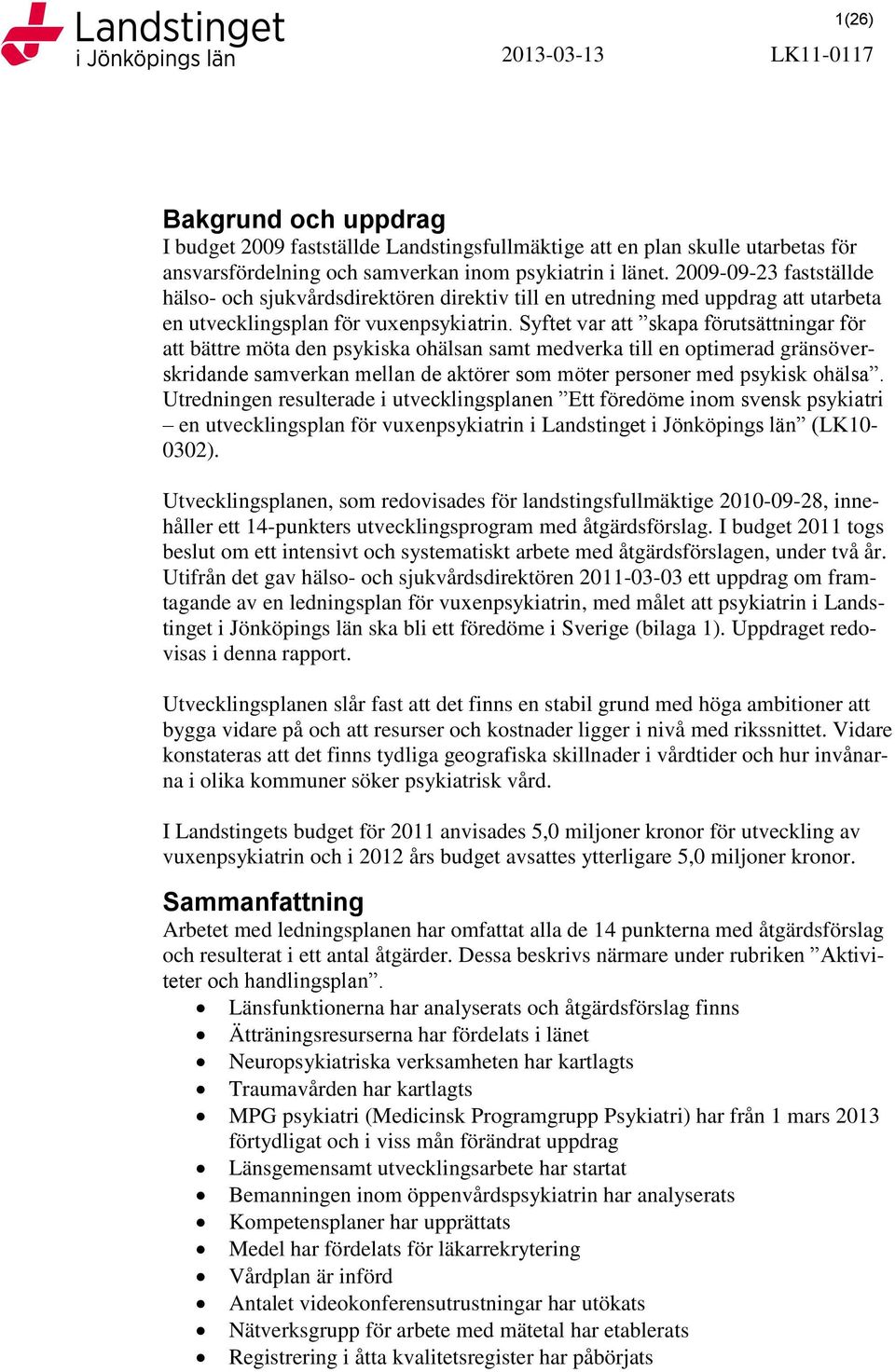 Syftet var att skapa förutsättningar för att bättre möta den psykiska ohälsan samt medverka till en optimerad gränsöverskridande samverkan mellan de aktörer som möter personer med psykisk ohälsa.